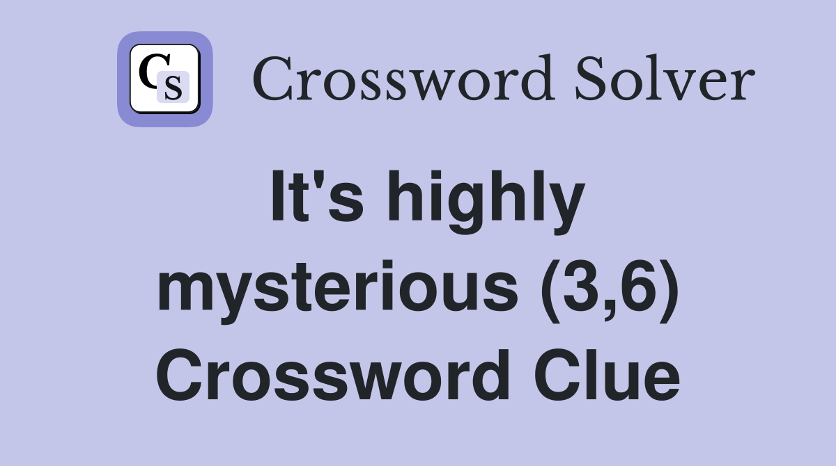 It's highly mysterious (3,6) Crossword Clue Answers Crossword Solver